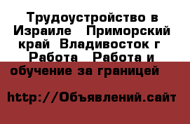 Трудоустройство в Израиле - Приморский край, Владивосток г. Работа » Работа и обучение за границей   